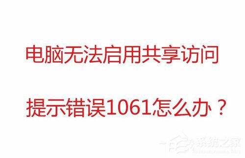 Win7无法启用共享访问提示错误1061如何解决？